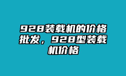 928裝載機的價格批發(fā)，928型裝載機價格