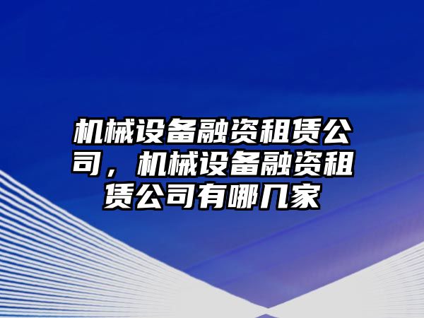 機(jī)械設(shè)備融資租賃公司，機(jī)械設(shè)備融資租賃公司有哪幾家