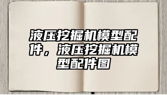 液壓挖掘機模型配件，液壓挖掘機模型配件圖