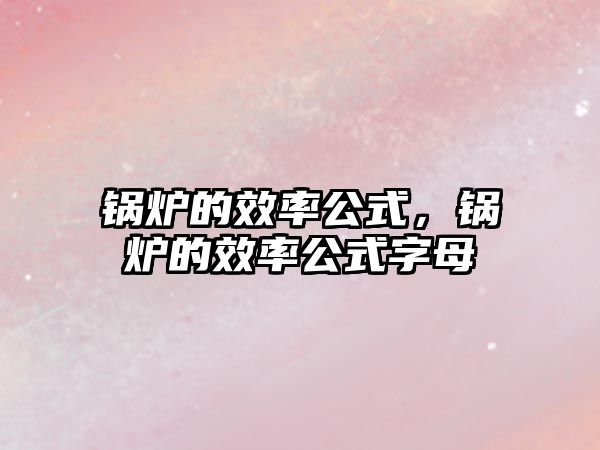 鍋爐的效率公式，鍋爐的效率公式字母