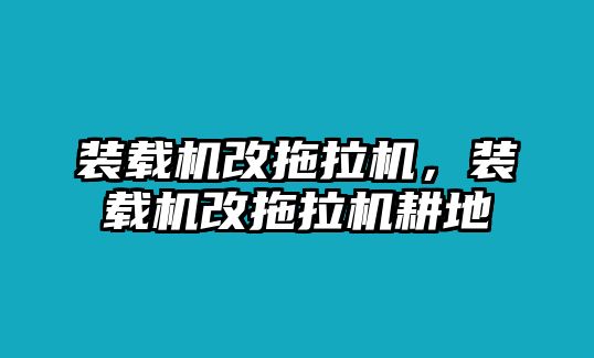 裝載機(jī)改拖拉機(jī)，裝載機(jī)改拖拉機(jī)耕地