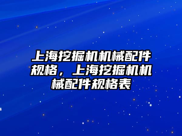 上海挖掘機機械配件規(guī)格，上海挖掘機機械配件規(guī)格表