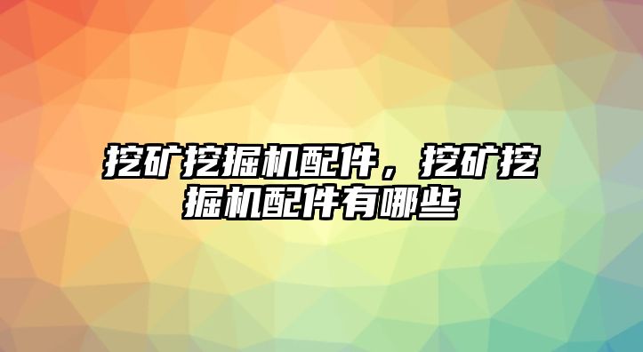 挖礦挖掘機(jī)配件，挖礦挖掘機(jī)配件有哪些