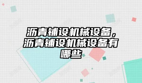 瀝青鋪設(shè)機械設(shè)備，瀝青鋪設(shè)機械設(shè)備有哪些