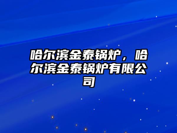 哈爾濱金泰鍋爐，哈爾濱金泰鍋爐有限公司