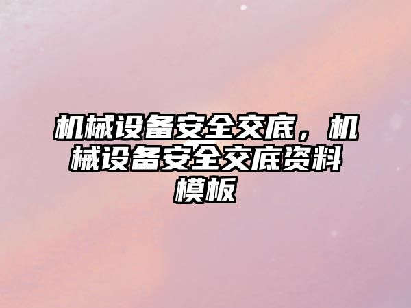 機(jī)械設(shè)備安全交底，機(jī)械設(shè)備安全交底資料模板