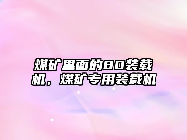 煤礦里面的80裝載機，煤礦專用裝載機