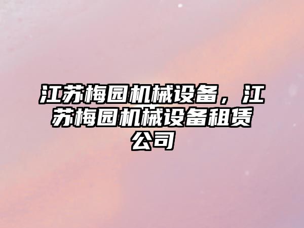 江蘇梅園機械設備，江蘇梅園機械設備租賃公司