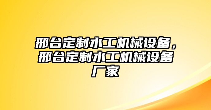 邢臺定制水工機(jī)械設(shè)備，邢臺定制水工機(jī)械設(shè)備廠家