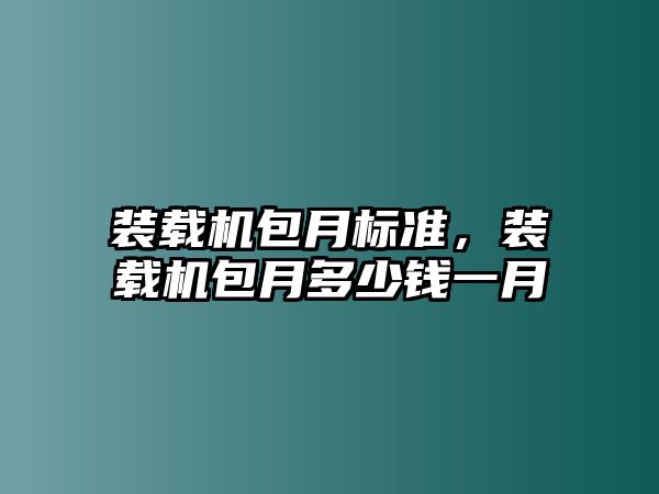 裝載機包月標準，裝載機包月多少錢一月