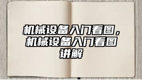 機(jī)械設(shè)備入門(mén)看圖，機(jī)械設(shè)備入門(mén)看圖講解