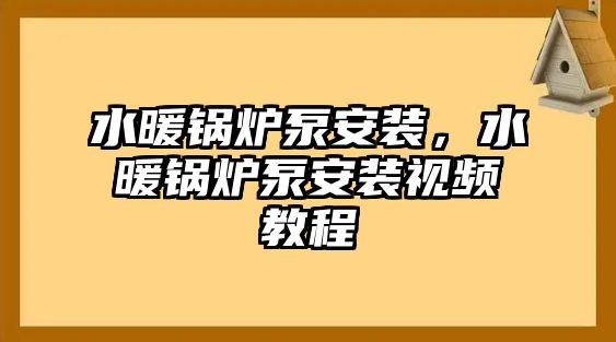 水暖鍋爐泵安裝，水暖鍋爐泵安裝視頻教程