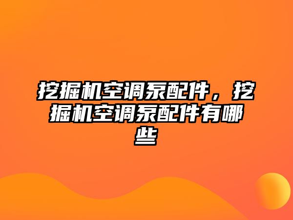 挖掘機(jī)空調(diào)泵配件，挖掘機(jī)空調(diào)泵配件有哪些