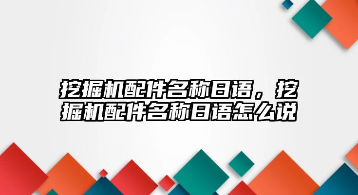 挖掘機(jī)配件名稱日語，挖掘機(jī)配件名稱日語怎么說