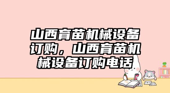 山西育苗機(jī)械設(shè)備訂購，山西育苗機(jī)械設(shè)備訂購電話