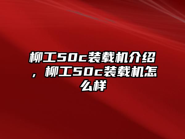 柳工50c裝載機介紹，柳工50c裝載機怎么樣