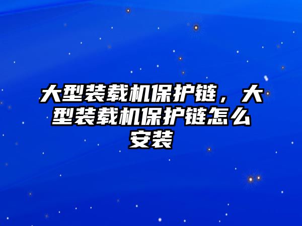 大型裝載機保護鏈，大型裝載機保護鏈怎么安裝