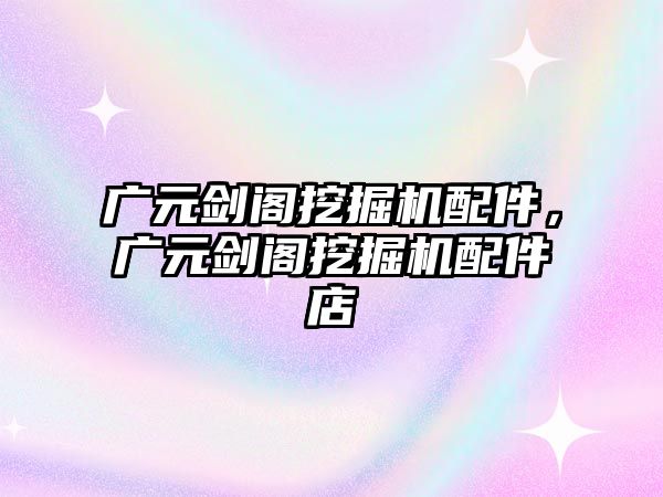 廣元?jiǎng)﹂w挖掘機(jī)配件，廣元?jiǎng)﹂w挖掘機(jī)配件店