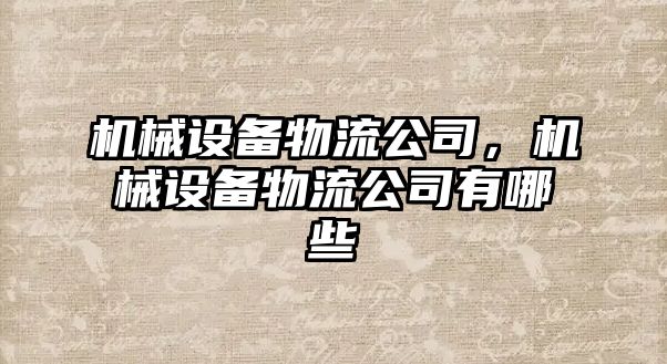 機械設備物流公司，機械設備物流公司有哪些