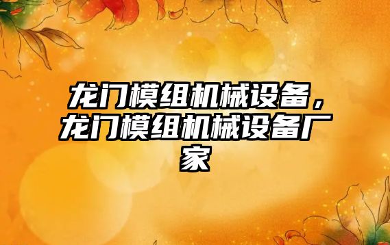 龍門模組機械設(shè)備，龍門模組機械設(shè)備廠家