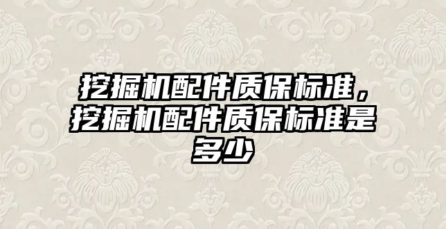 挖掘機(jī)配件質(zhì)保標(biāo)準(zhǔn)，挖掘機(jī)配件質(zhì)保標(biāo)準(zhǔn)是多少