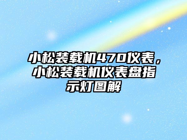 小松裝載機470儀表，小松裝載機儀表盤指示燈圖解