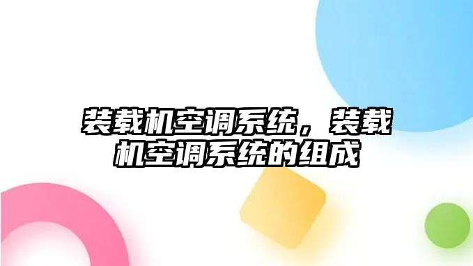 裝載機(jī)空調(diào)系統(tǒng)，裝載機(jī)空調(diào)系統(tǒng)的組成