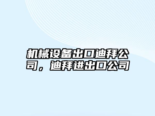 機(jī)械設(shè)備出口迪拜公司，迪拜進(jìn)出口公司