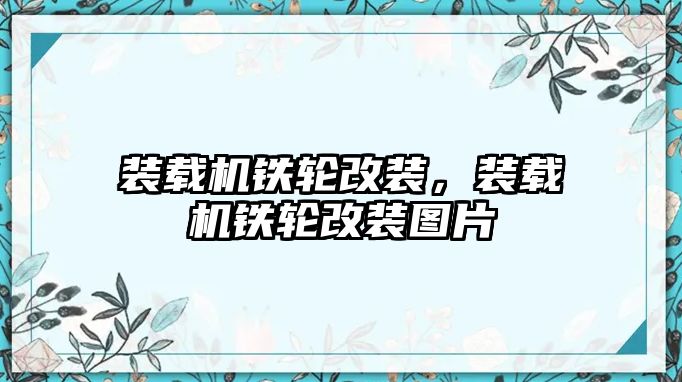 裝載機鐵輪改裝，裝載機鐵輪改裝圖片