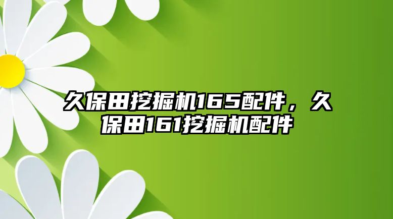 久保田挖掘機(jī)165配件，久保田161挖掘機(jī)配件