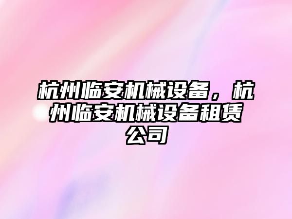 杭州臨安機械設(shè)備，杭州臨安機械設(shè)備租賃公司