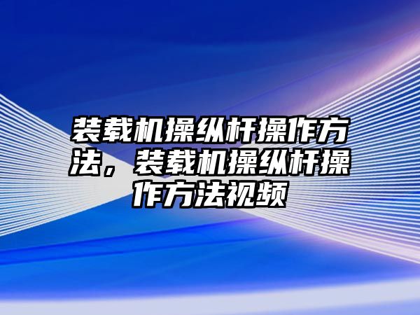 裝載機(jī)操縱桿操作方法，裝載機(jī)操縱桿操作方法視頻