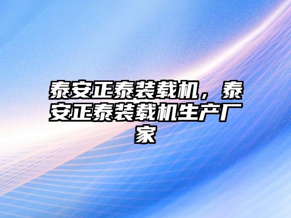 泰安正泰裝載機，泰安正泰裝載機生產(chǎn)廠家