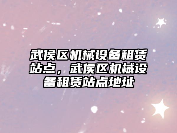 武侯區(qū)機械設備租賃站點，武侯區(qū)機械設備租賃站點地址