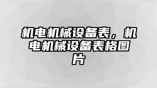 機(jī)電機(jī)械設(shè)備表，機(jī)電機(jī)械設(shè)備表格圖片