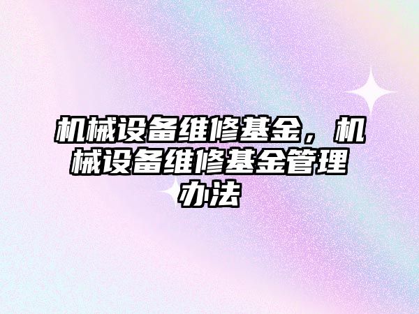 機(jī)械設(shè)備維修基金，機(jī)械設(shè)備維修基金管理辦法