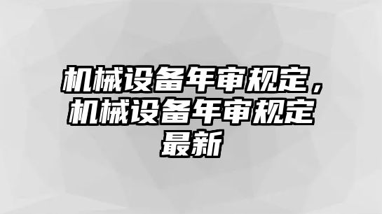 機(jī)械設(shè)備年審規(guī)定，機(jī)械設(shè)備年審規(guī)定最新