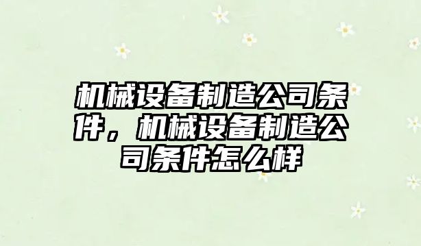 機械設(shè)備制造公司條件，機械設(shè)備制造公司條件怎么樣