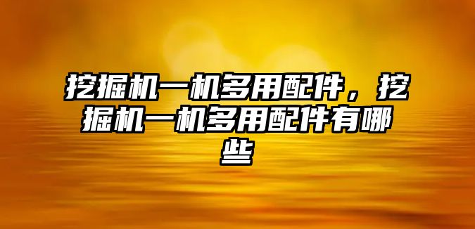 挖掘機一機多用配件，挖掘機一機多用配件有哪些