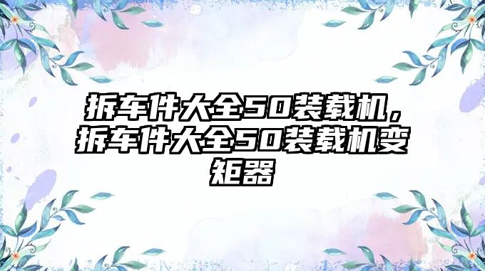 拆車件大全50裝載機，拆車件大全50裝載機變矩器