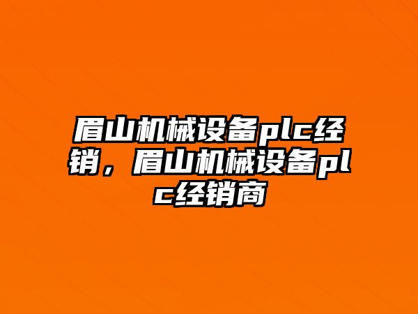 眉山機械設(shè)備plc經(jīng)銷，眉山機械設(shè)備plc經(jīng)銷商