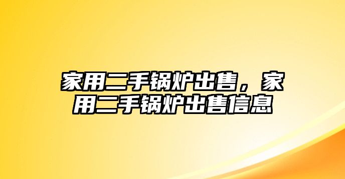 家用二手鍋爐出售，家用二手鍋爐出售信息