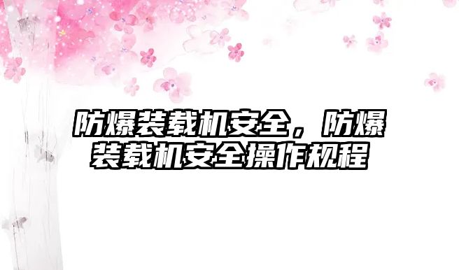 防爆裝載機安全，防爆裝載機安全操作規(guī)程