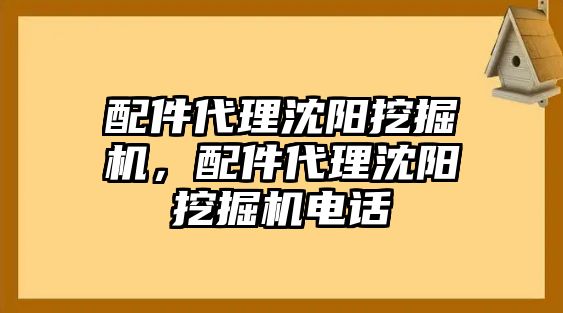 配件代理沈陽挖掘機，配件代理沈陽挖掘機電話