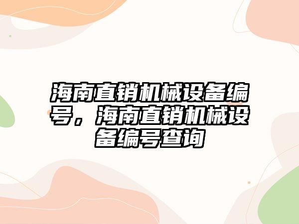 海南直銷機(jī)械設(shè)備編號，海南直銷機(jī)械設(shè)備編號查詢