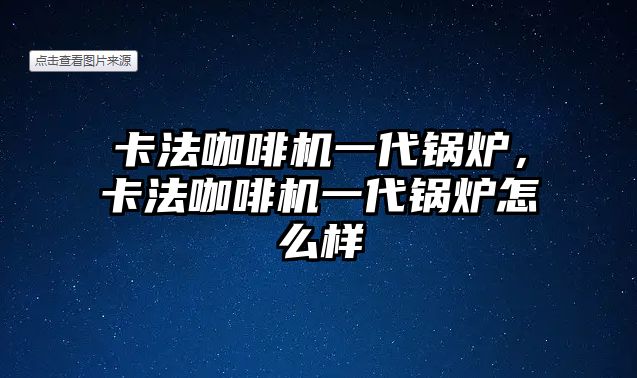 卡法咖啡機(jī)一代鍋爐，卡法咖啡機(jī)一代鍋爐怎么樣