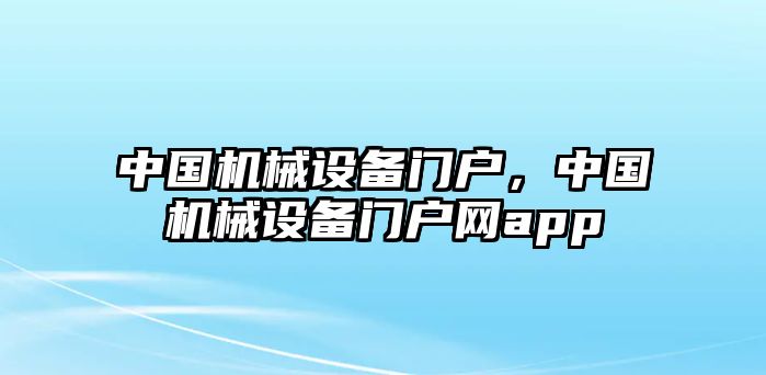 中國機械設備門戶，中國機械設備門戶網app