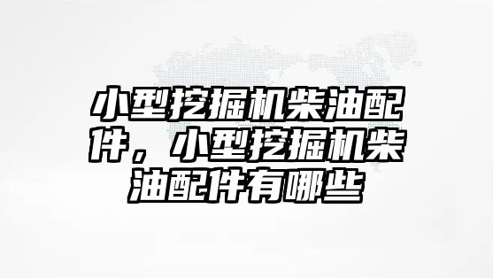 小型挖掘機(jī)柴油配件，小型挖掘機(jī)柴油配件有哪些