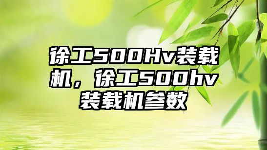 徐工500Hv裝載機(jī)，徐工500hv裝載機(jī)參數(shù)