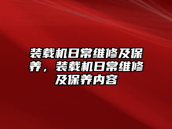 裝載機日常維修及保養(yǎng)，裝載機日常維修及保養(yǎng)內(nèi)容